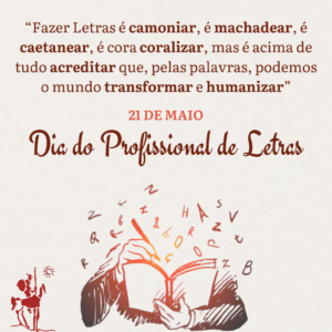 “Fazer Letras é camoniar, é machadear, é caetanear, é cora coralizar, mas é acima de tudo acreditar que, pelas palavras, podemos o mundo transformar e humanizar”